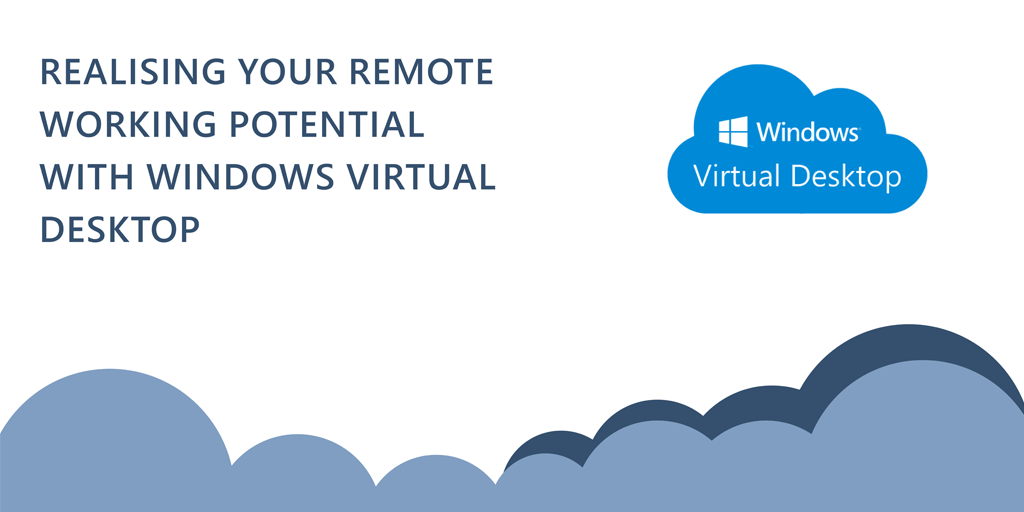 Realising your remote working potential with Windows Virtual Desktop