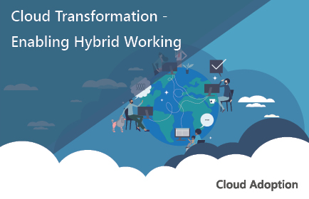 Cloud Transformation - Enabling Hybrid Working