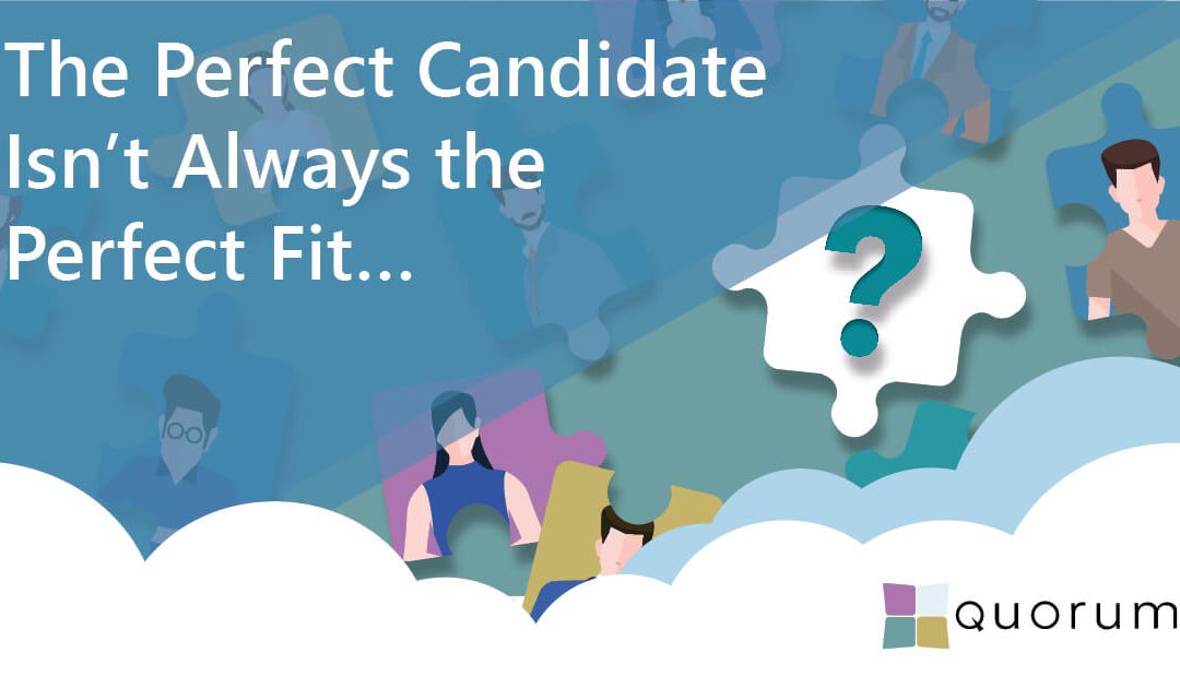 The Perfect Candidate Isn’t Always the Perfect Fit…