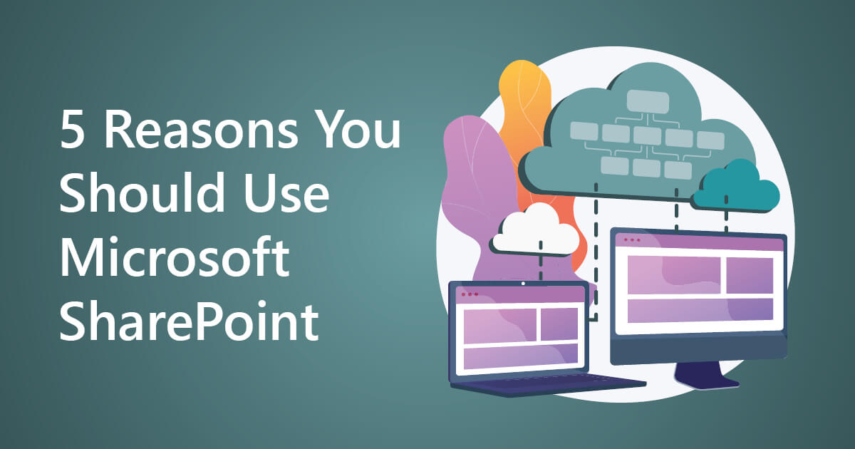 5 Reasons You Should Use Microsoft SharePoint SM