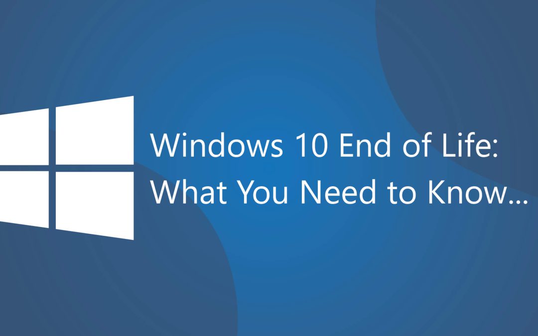Windows 10 End of Life: What You Need to Know